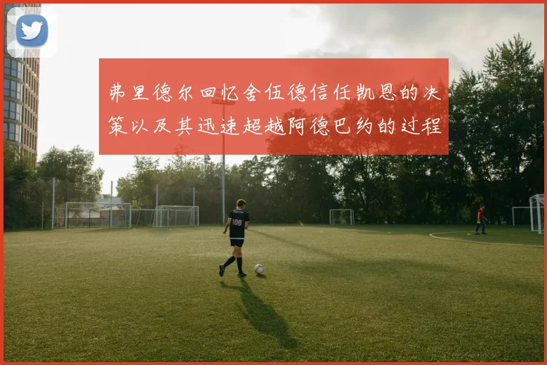 弗里德尔回忆舍伍德信任凯恩的决策以及其迅速超越阿德巴约的过程